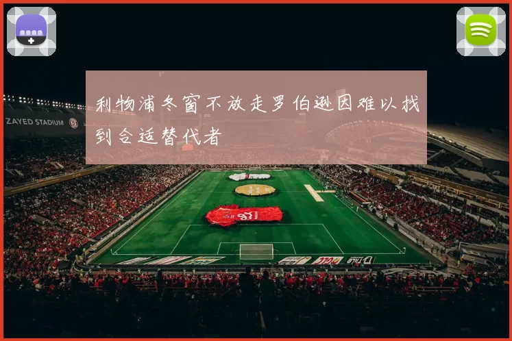 利物浦冬窗不放走罗伯逊因难以找到合适替代者