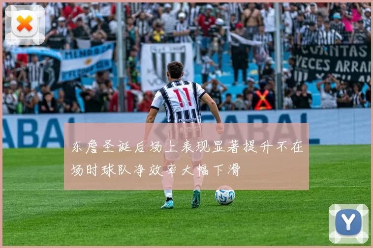 东詹圣诞后场上表现显著提升不在场时球队净效率大幅下滑